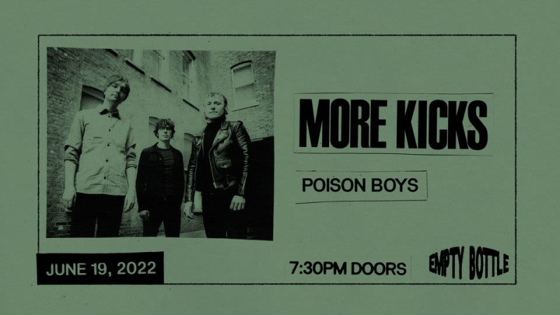 More Kicks w/ Poison Boys in Chicago at Empty Bottle