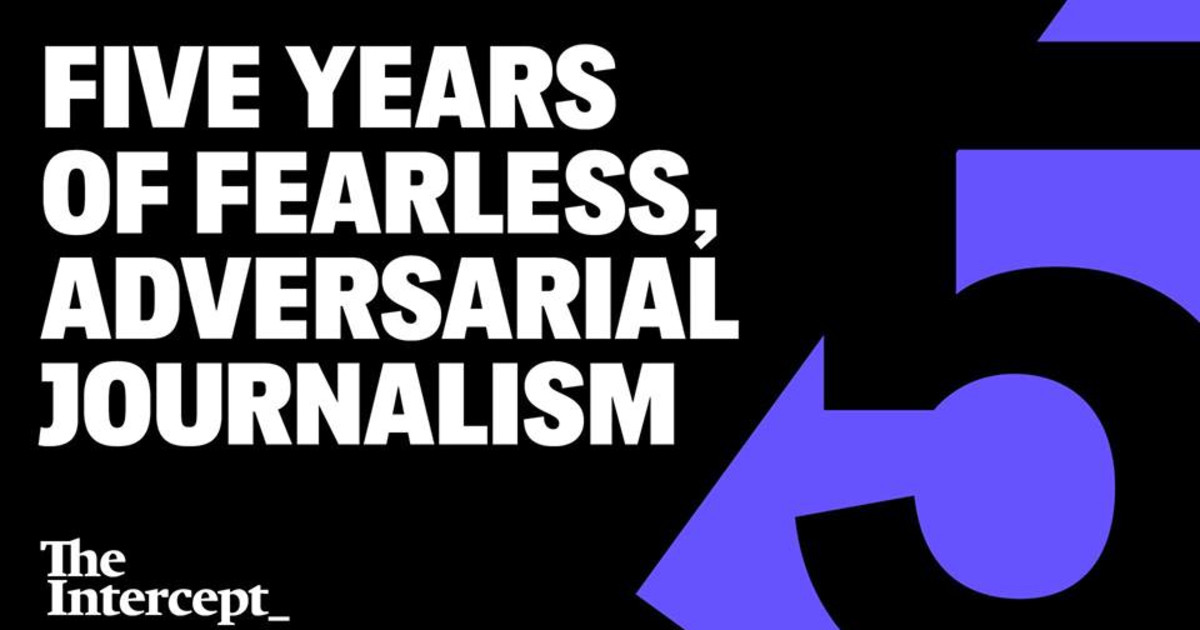 The Intercept: Five Years of Fearless, Adversarial Journalism