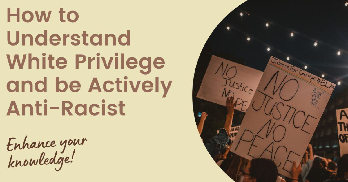 How To Understand White Privilege and Be Actively Anti-Racist in