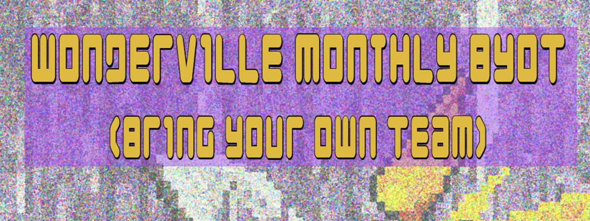 KQ Wonderville Monthly BYOT (Bring Your Own Team)!