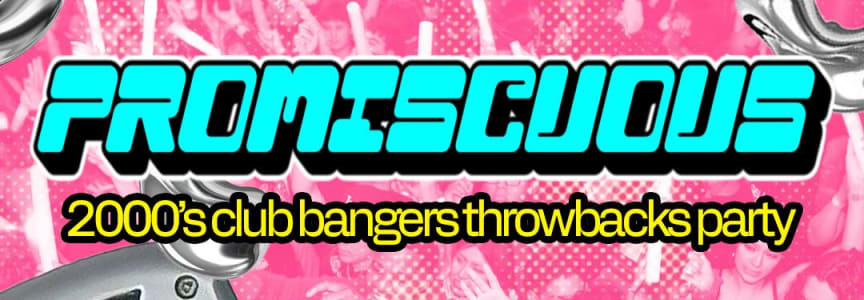 PROMISCUOUS: A 2000's CLUB BANGERS THROWBACKS PARTY