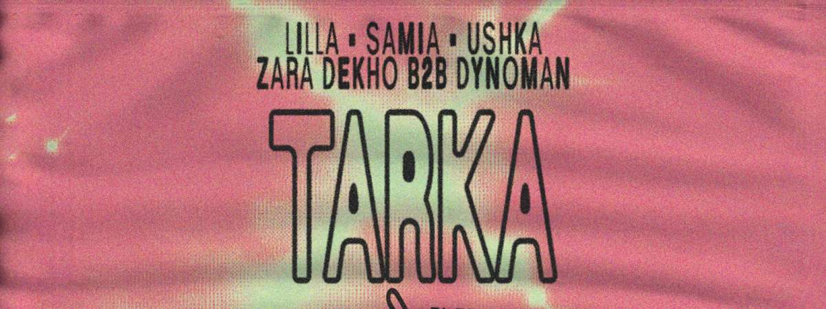 Tarka: LILLA, SAMIA, USHKA, Zara Dekho b2b Dynoman