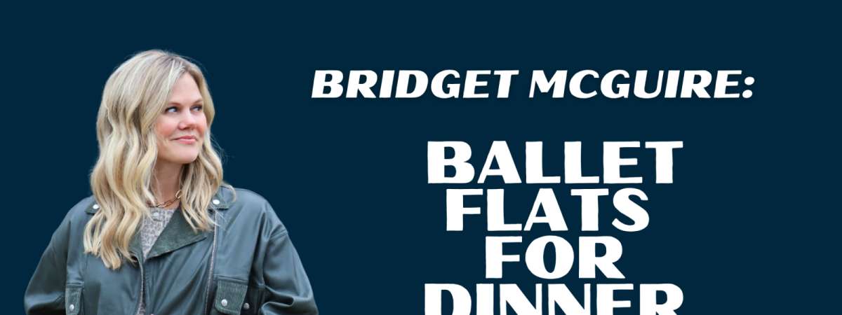Bridget McGuire: Ballet Flats for Dinner