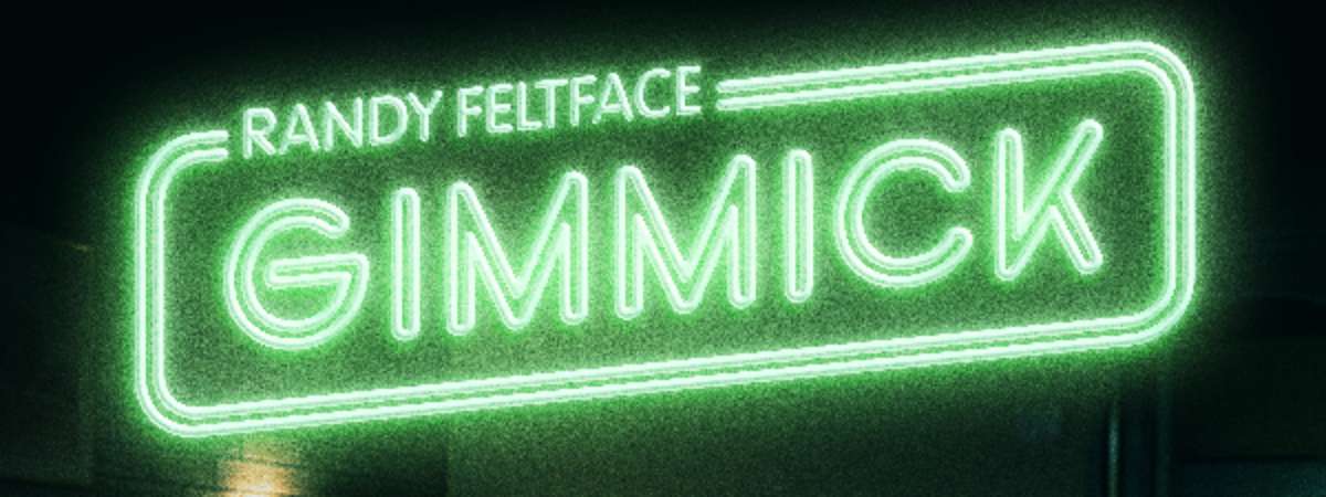 Randy Feltface: “Gimmick”