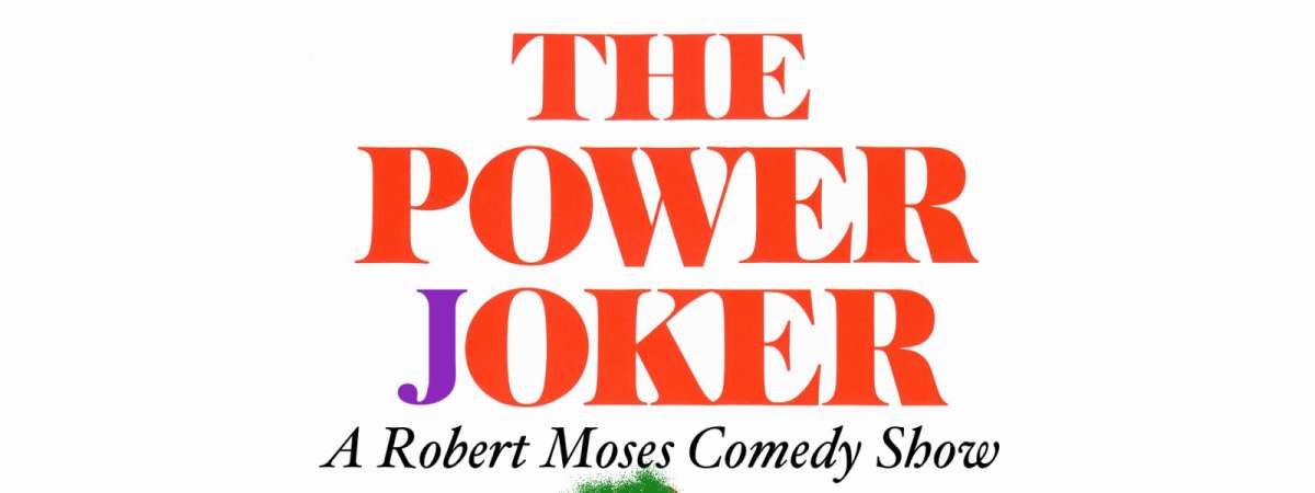The Power Joker: A Robert Moses Comedy Show