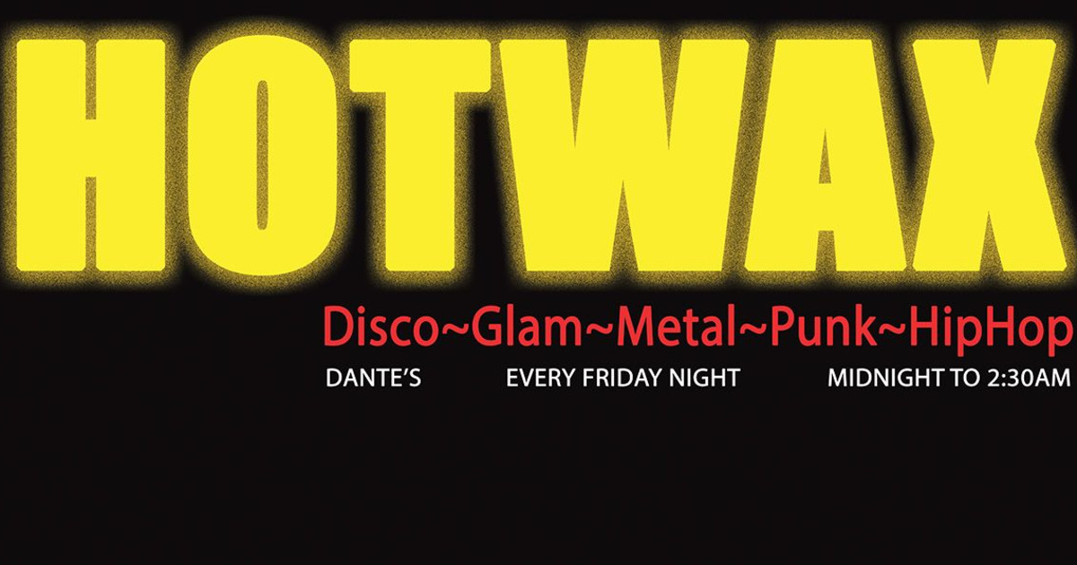 Hotwax: Disco~Glam~Metal~Punk~Hiphop at Dante's