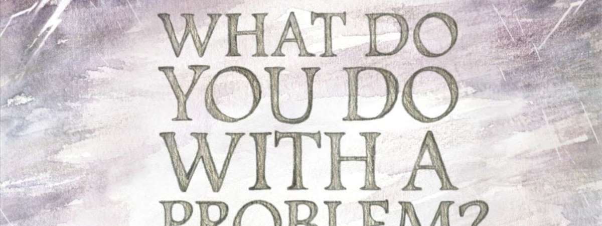 What Do You Do with a Problem