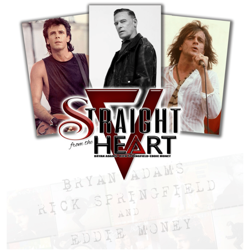 STRAIGHT FROM THE HEART: TRIBUTES TO EDDIE MONEY, RICK SPRINGFIELD and BRYAN ADAMS