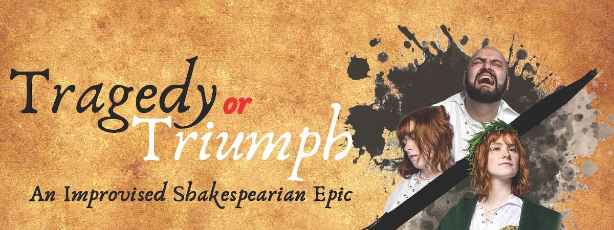 The Spontaneous Shakespeare Company Presents: Triumph or Tragedy