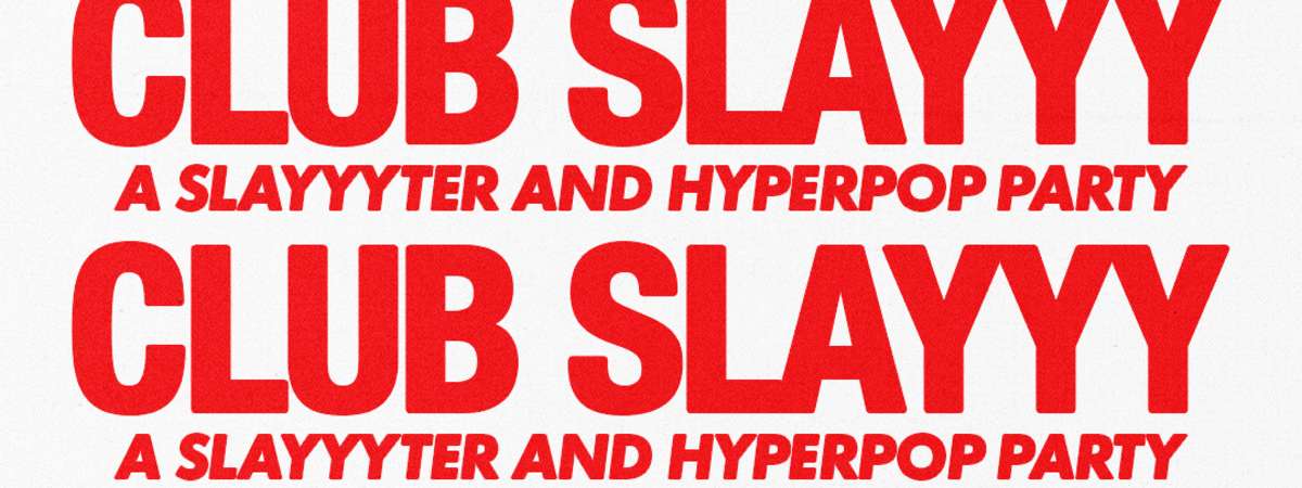 Club Slayyy: Slayyyter + Hyperpop Night