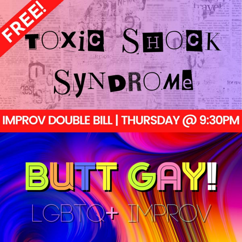 FREE IMPROV SHOW! Featuring: Toxic Shock Syndrome & Butt Gay