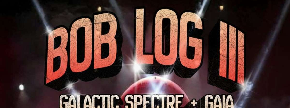Bob Log III + Galactic Spectre + Gaia