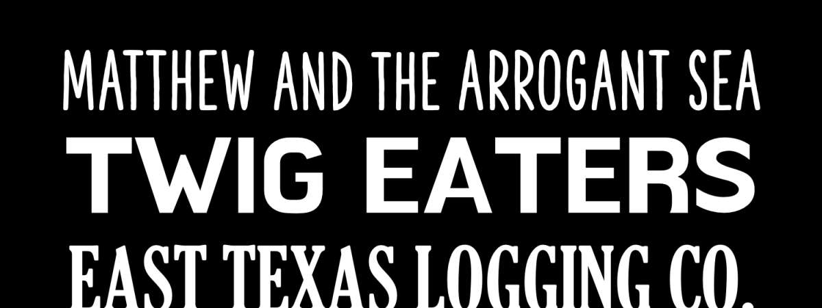 Twig Eaters | East Texas Logging Co. | Matthew and The Arrogant Sea [RUBBER ROOM]