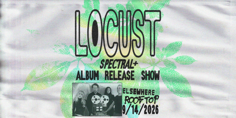 Locust (Spectral+ Album Release Show)