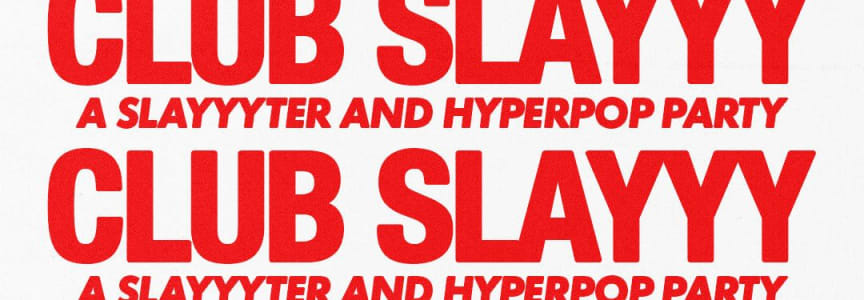 Club Slayyy: Slayyyter + Hyperpop Night
