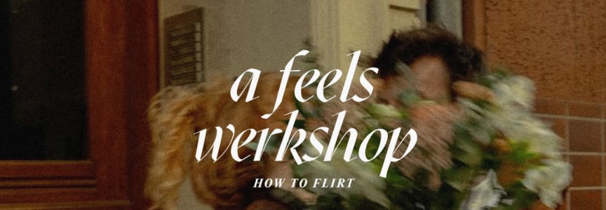 a feels werkshop: how to flirt