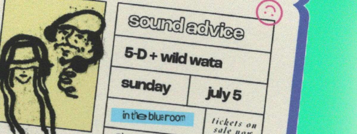 Sound Advice | Wild Wata + 5 D
