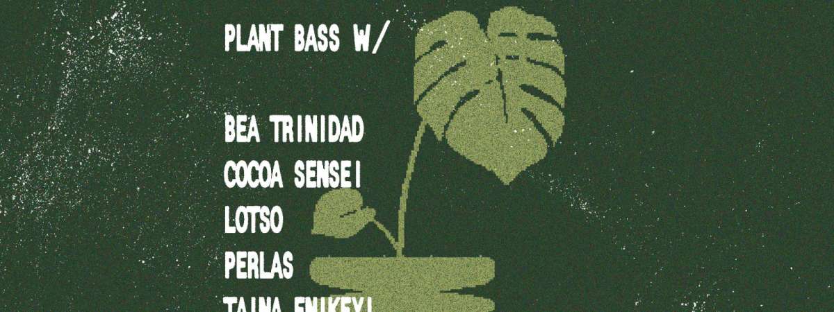 Plant Bass w/ Bea Trinidad, Cocoa Sensei, Lotso, Perlas + more