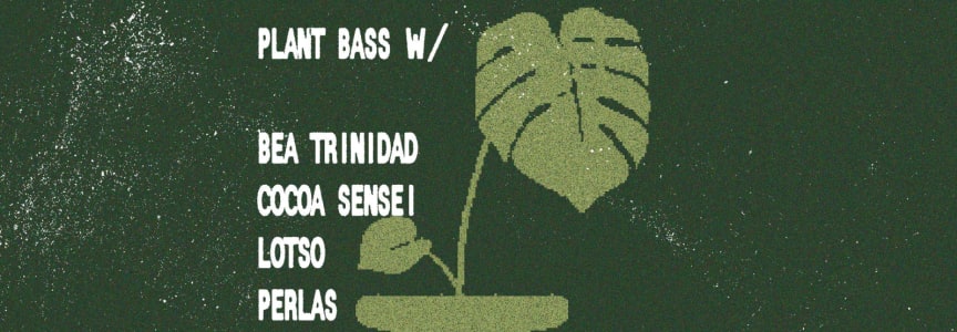 Plant Bass w/ Bea Trinidad, Cocoa Sensei, Lotso, Perlas + more