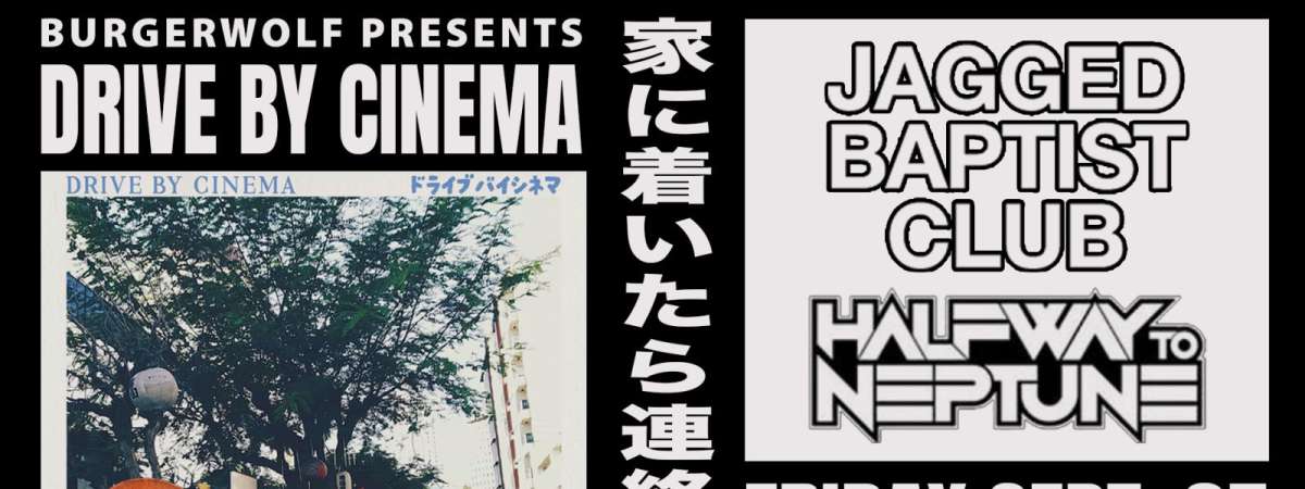 DRIVE BY CINEMA ALBUM RELEASE WITH JAGGED BAPTIST CLUB / HALWAY TO NEPTUNE