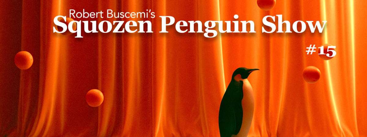 Robert Buscemi's Squozen Penguin Show #15
