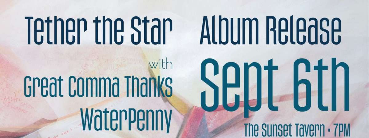 Tether the Star (album release), Silver Torches, Waterpenny, & More!