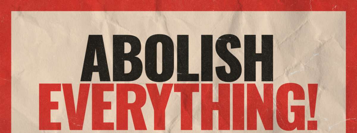 Abolish Everything