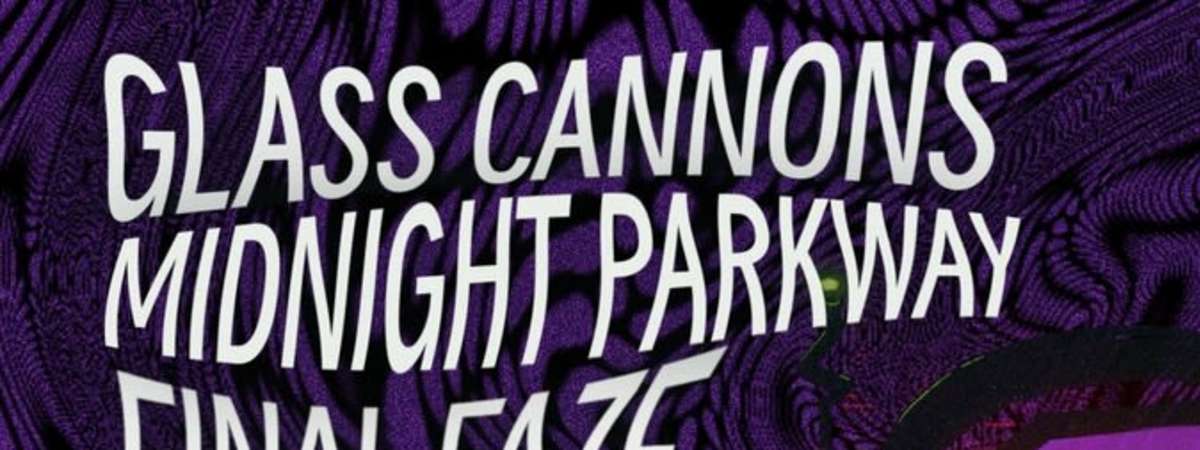 Glass Cannons + Midnight Parkway + Final Faze