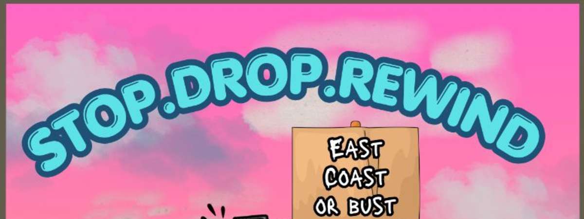 Stop. Drop. Rewind