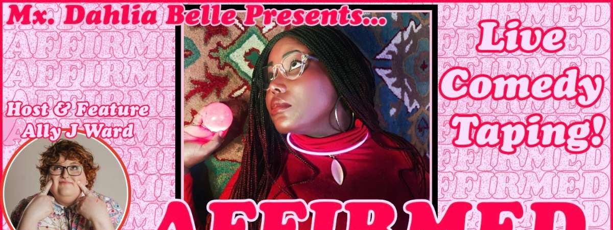 Mx. Dahlia Belle: Affirmed (A Live Comedy Taping)