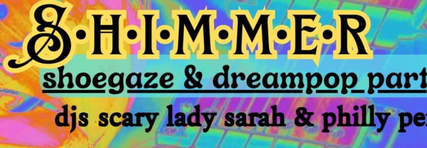 Shimmer- Monthly Shoegaze Party with DJs Scary Lady Sarah & Philly Peroxide