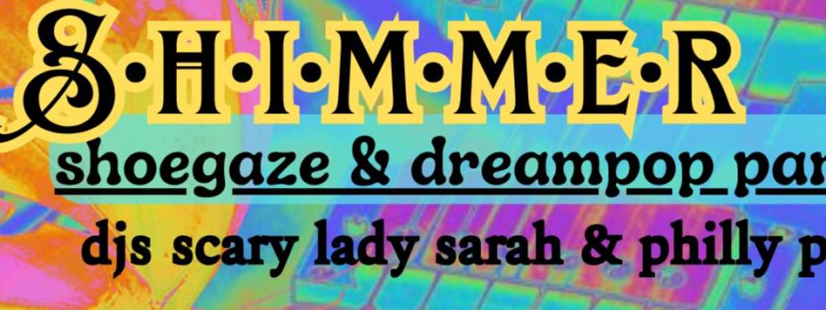 Shimmer- Monthly Shoegaze Party with DJs Scary Lady Sarah & Philly Peroxide