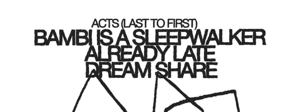 Bambi is a Sleepwalker, Already Late, Dream Share