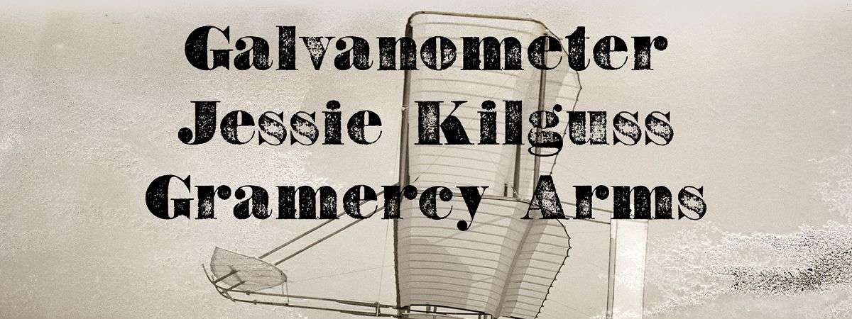 Galvanometer | Jessie Kilguss | Gramercy Arms