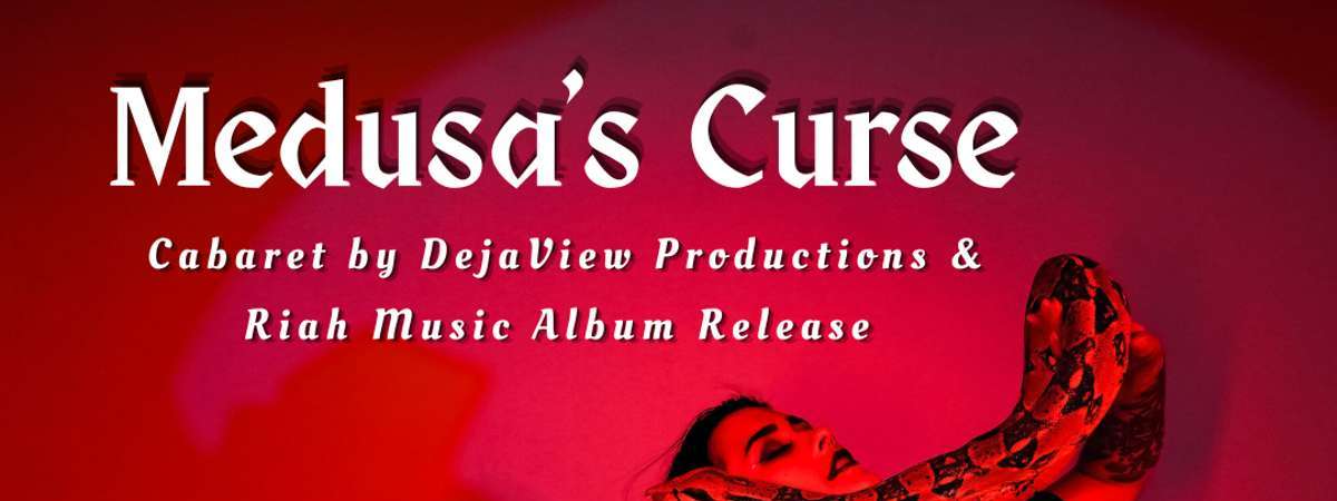Medusa's Curse: Cabaret by Dejaview Productions and Album Release by Riah Music **EARLY SHOW**