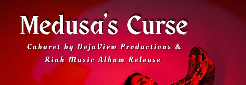 Medusa's Curse: Cabaret by Dejaview Productions and Album Release by Riah Music **EARLY SHOW**