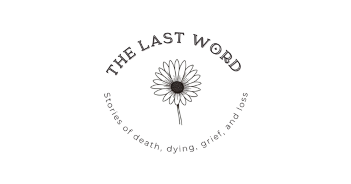The Last Word: Stories of Death, Dying, Grief & Loss at Cherrywood Center