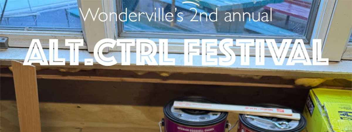 Wonderville's 2nd Annual Alt Ctrl Festival