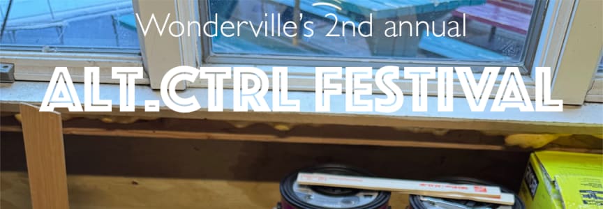Wonderville's 2nd Annual Alt Ctrl Festival