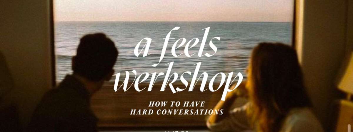 a feels werkshop: how to have hard conversations