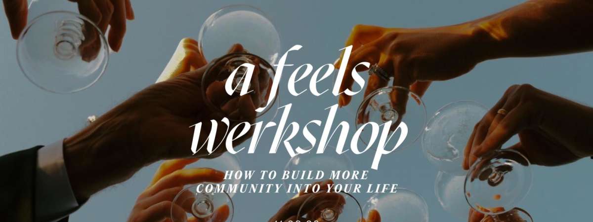 a feels werkshop: how to build more community into your life