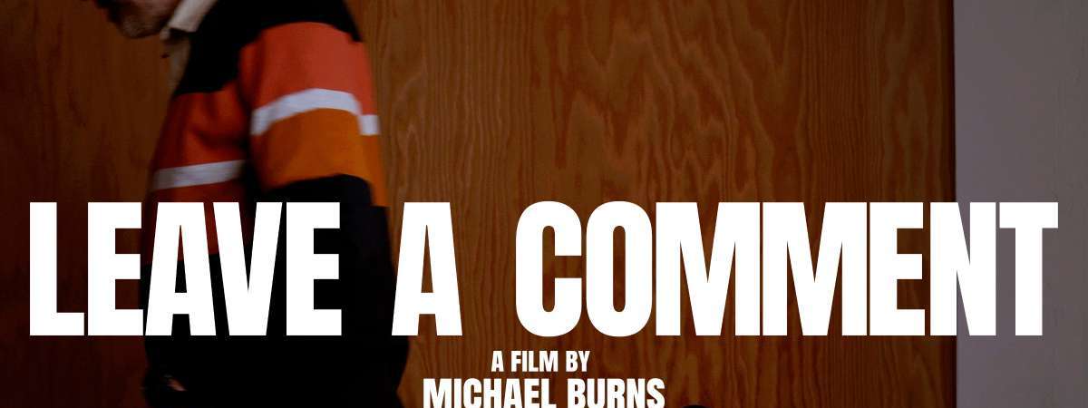 LEAVE A COMMENT - Live Screening and Discussion w/ Michael Burns