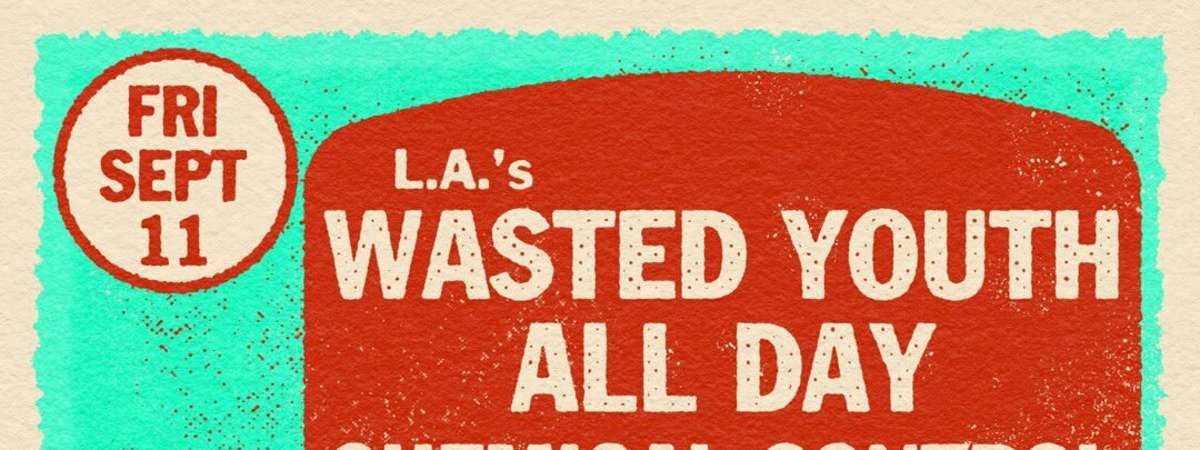 L.A.'s Wasted Youth + All Day + Chemical Control + The Trash Clams