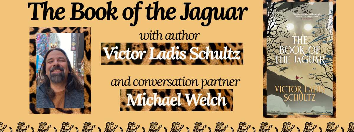 Victor Ladis Schultz in conversation with Michael Welch, "The Book of the Jaguar"