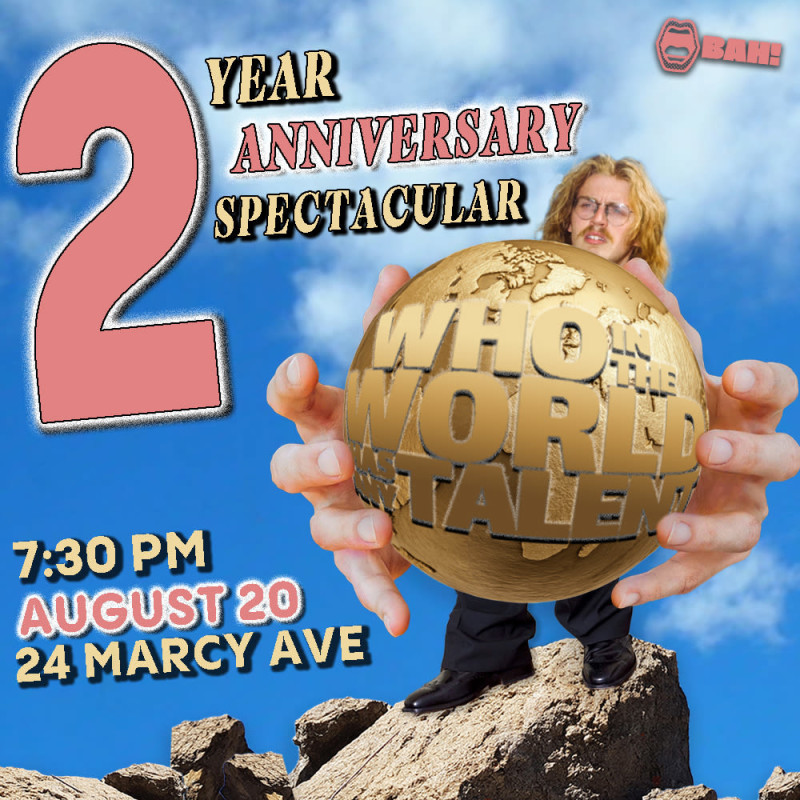 Who in the World Has Any Talent: 2 Year Anniversary Spectacular