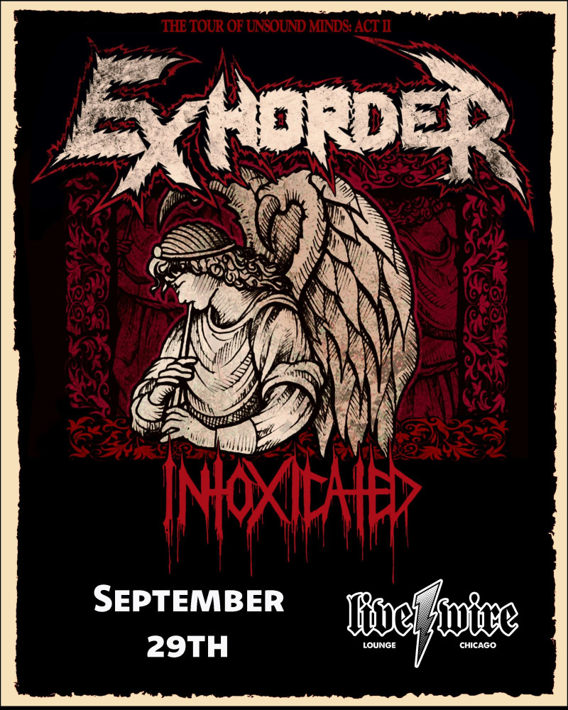 Exhorder / Intoxicated / TBA