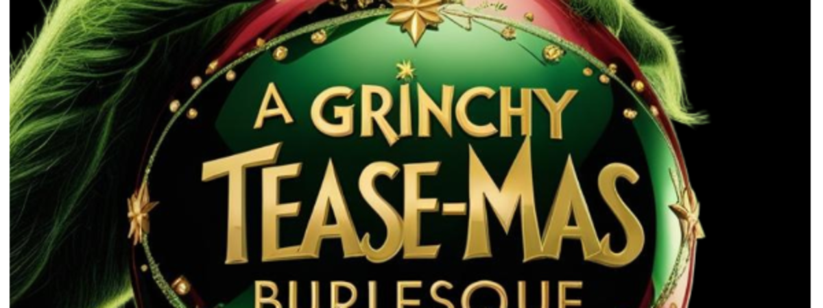 A Grinchy Tease-Mas Burlesque