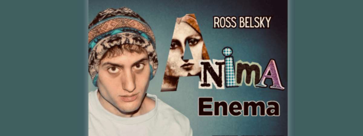 Ross Belsky: Anima Enema