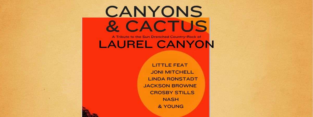 Cactus and Canyons: a Tribute to The Sun-Drenched Country-Rock of Laurel Canyon
