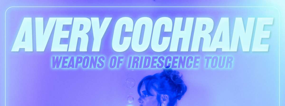 AVERY COCHRANE: Weapons of Iridescence Tour